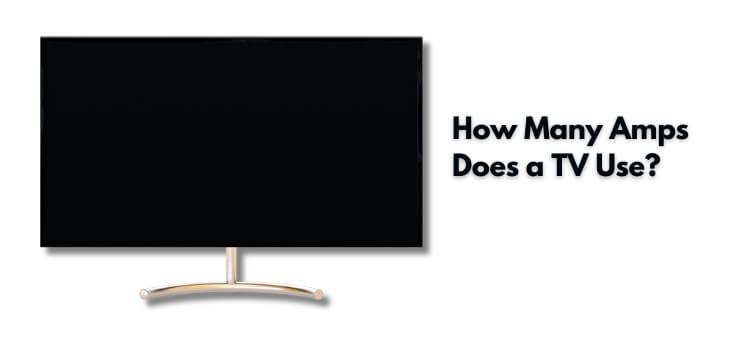 How Many Amps Does a TV Use: Understanding Power Consumption & Easy 2 Method